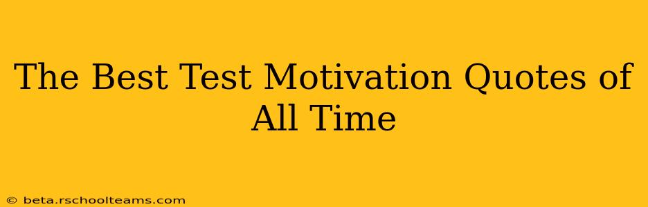 The Best Test Motivation Quotes of All Time