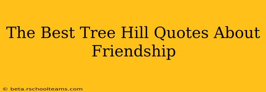 The Best Tree Hill Quotes About Friendship
