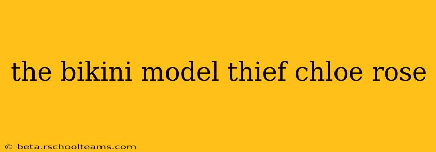 the bikini model thief chloe rose