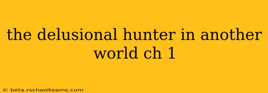 the delusional hunter in another world ch 1