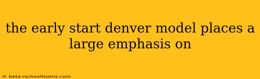 the early start denver model places a large emphasis on