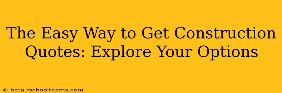 The Easy Way to Get Construction Quotes: Explore Your Options