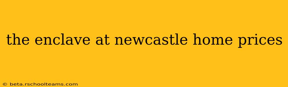 the enclave at newcastle home prices