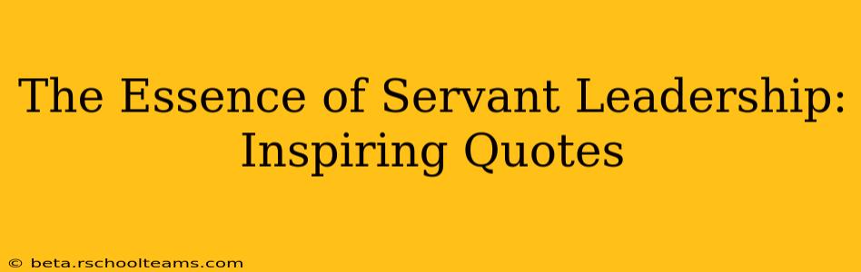 The Essence of Servant Leadership: Inspiring Quotes