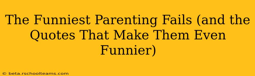 The Funniest Parenting Fails (and the Quotes That Make Them Even Funnier)