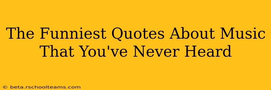 The Funniest Quotes About Music That You've Never Heard