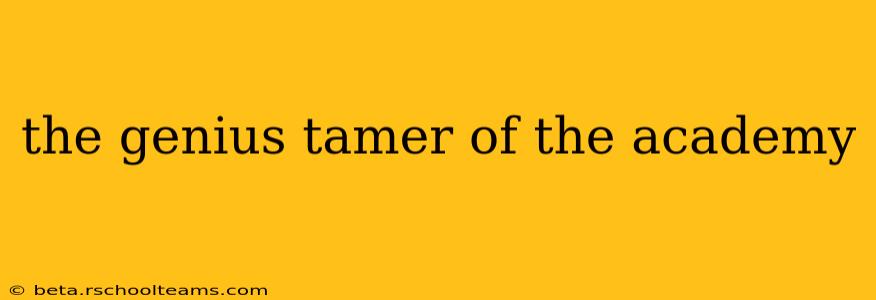 the genius tamer of the academy