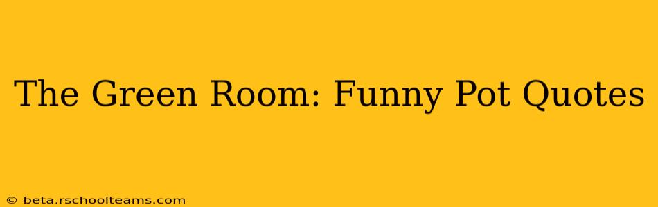 The Green Room: Funny Pot Quotes