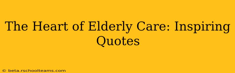 The Heart of Elderly Care: Inspiring Quotes