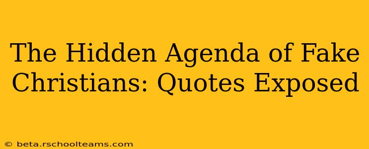 The Hidden Agenda of Fake Christians: Quotes Exposed