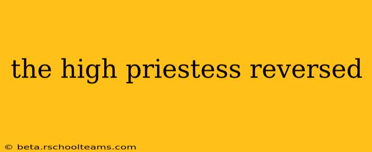 the high priestess reversed
