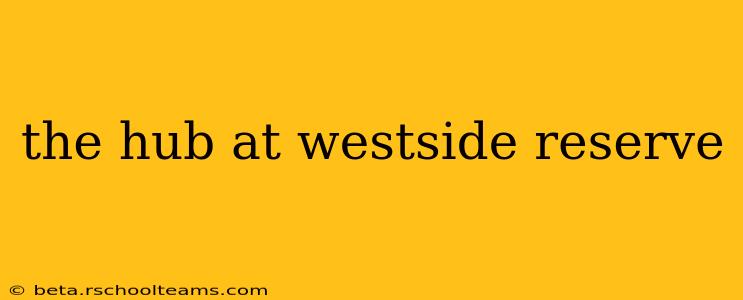 the hub at westside reserve