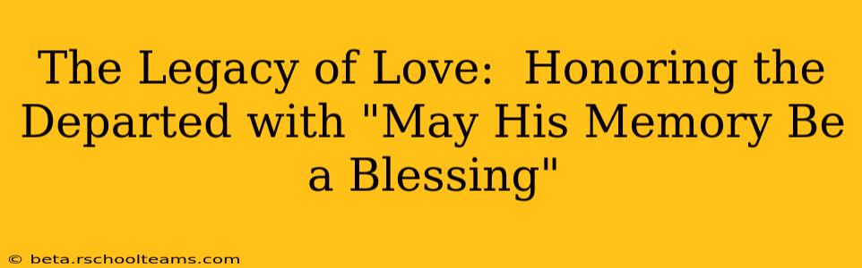 The Legacy of Love:  Honoring the Departed with "May His Memory Be a Blessing"