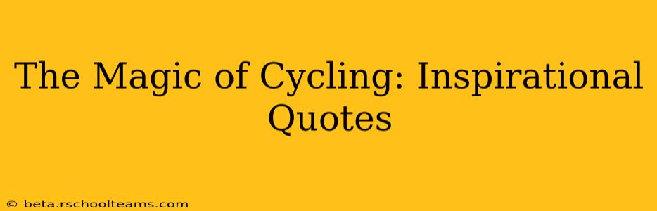 The Magic of Cycling: Inspirational Quotes