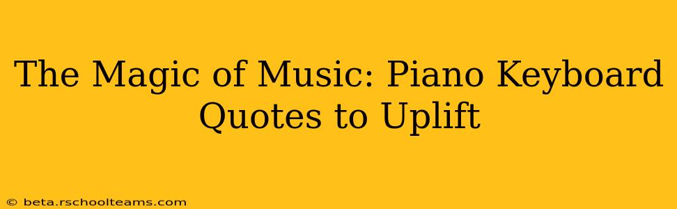 The Magic of Music: Piano Keyboard Quotes to Uplift