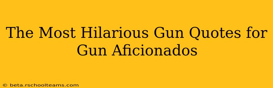 The Most Hilarious Gun Quotes for Gun Aficionados