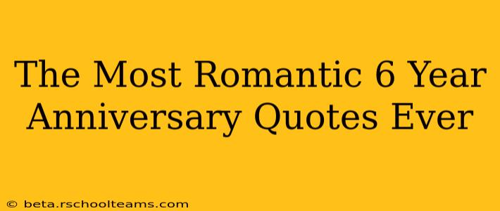 The Most Romantic 6 Year Anniversary Quotes Ever