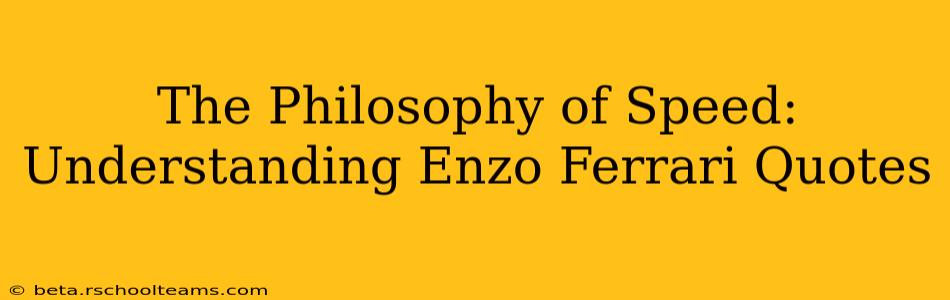 The Philosophy of Speed: Understanding Enzo Ferrari Quotes