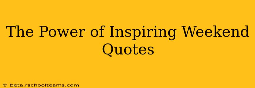 The Power of Inspiring Weekend Quotes