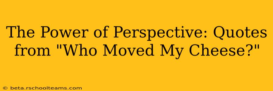 The Power of Perspective: Quotes from "Who Moved My Cheese?"