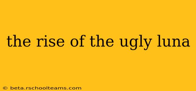 the rise of the ugly luna