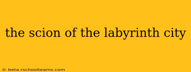 the scion of the labyrinth city