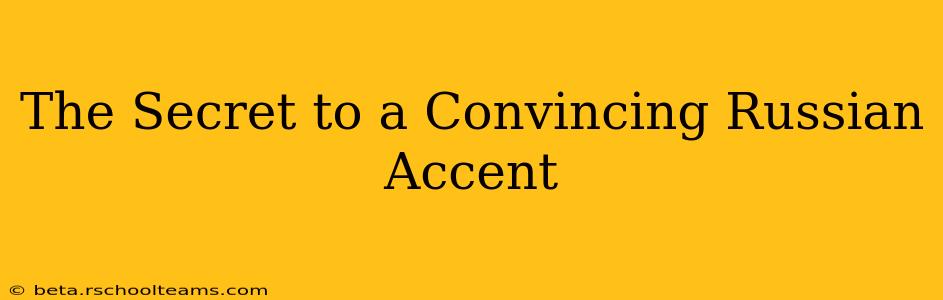 The Secret to a Convincing Russian Accent