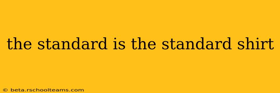 the standard is the standard shirt