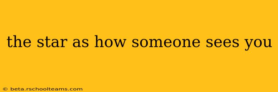 the star as how someone sees you