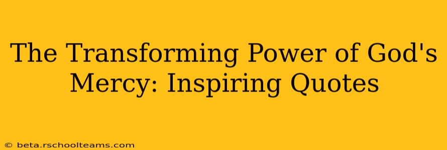 The Transforming Power of God's Mercy: Inspiring Quotes