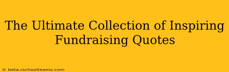 The Ultimate Collection of Inspiring Fundraising Quotes