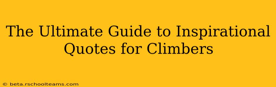 The Ultimate Guide to Inspirational Quotes for Climbers