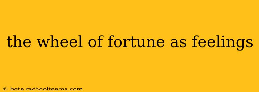 the wheel of fortune as feelings