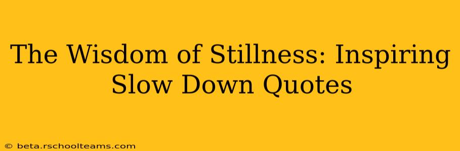 The Wisdom of Stillness: Inspiring Slow Down Quotes