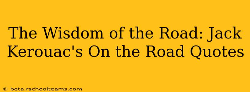 The Wisdom of the Road: Jack Kerouac's On the Road Quotes