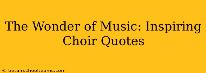 The Wonder of Music: Inspiring Choir Quotes