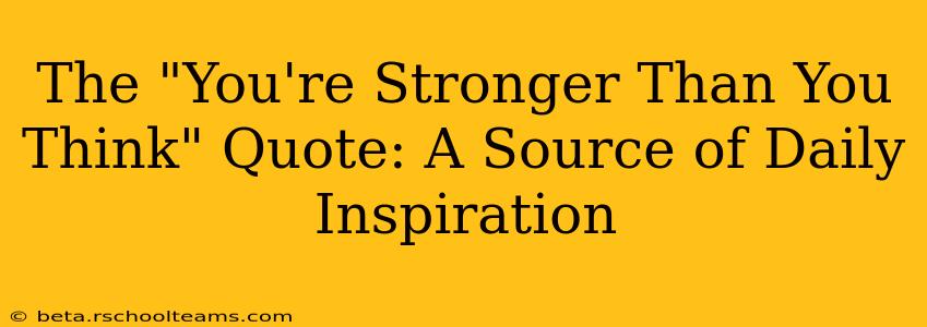 The "You're Stronger Than You Think" Quote: A Source of Daily Inspiration