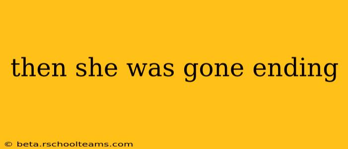 then she was gone ending