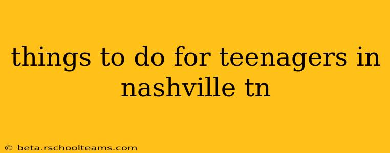 things to do for teenagers in nashville tn