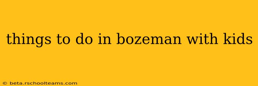 things to do in bozeman with kids