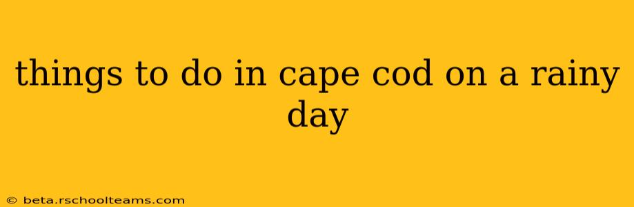 things to do in cape cod on a rainy day