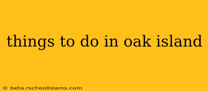 things to do in oak island