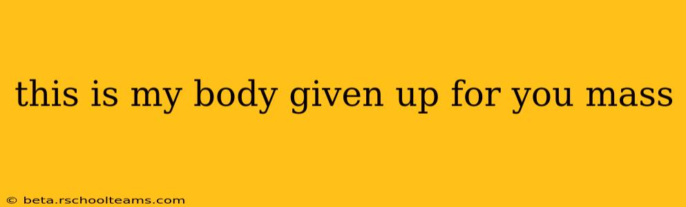 this is my body given up for you mass