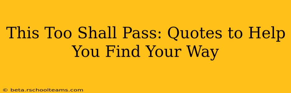 This Too Shall Pass: Quotes to Help You Find Your Way