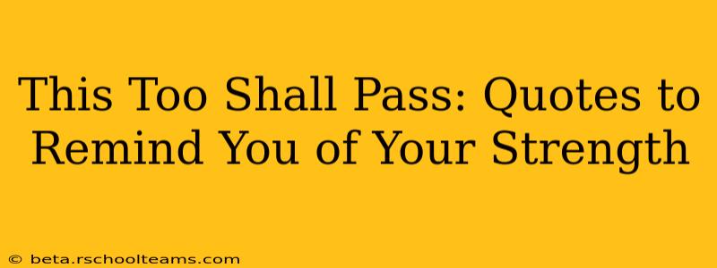 This Too Shall Pass: Quotes to Remind You of Your Strength
