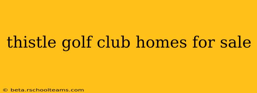thistle golf club homes for sale