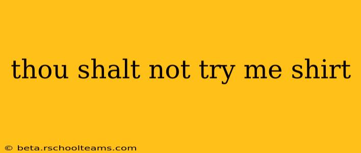 thou shalt not try me shirt