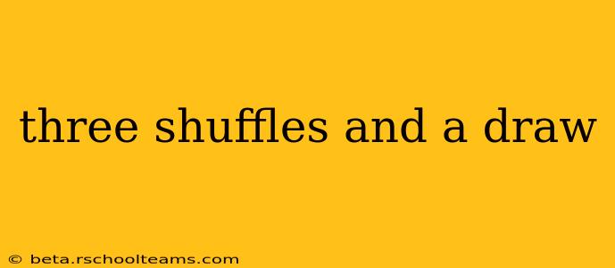 three shuffles and a draw