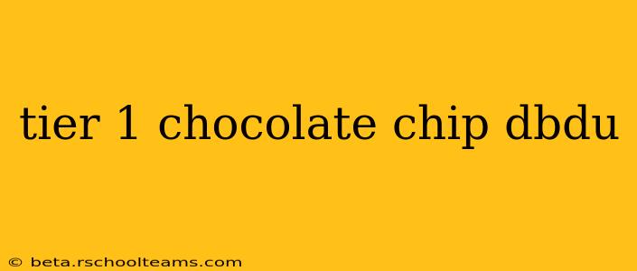 tier 1 chocolate chip dbdu