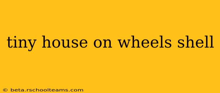 tiny house on wheels shell